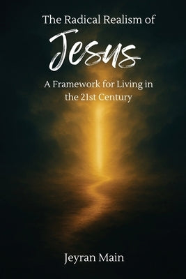 The Radical Realism of Jesus by Main, S. Jeyran