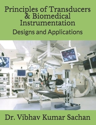 Principles of Transducers & Biomedical Instrumentation: Designs and Applications by Sachan, Vibhav Kumar