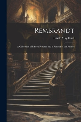 Rembrandt: A Collection of Fifteen Pictures and a Portrait of the Painter by Hurll, Estelle May