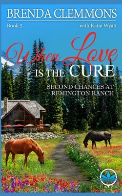 When Love is the Cure: A Clean Christian Contemporary Western Romance by Wyatt, Katie