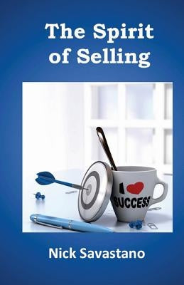 The Spirit of Selling: The 5Ds of Successful Selling by Savastano, Nick