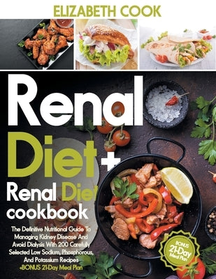Renal Diet: The Definitive Nutritional Guide To Managing Kidney Disease And Avoid Dialysis With 200 Carefully Selected Low Sodium, by Cook, Elizabeth