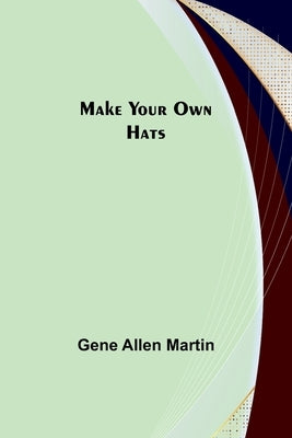 Make Your Own Hats by Allen Martin, Gene