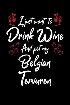 I Just Wanna Drink Wine And Pet My Belgian Tervuren by Designs, Hopeful