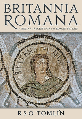 Britannia Romana: Roman Inscriptions and Roman Britain by Tomlin, R. S. O.