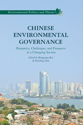 Chinese Environmental Governance: Dynamics, Challenges, and Prospects in a Changing Society by Ren, Bingqiang