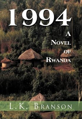 1994 a Novel of Rwanda by Branson, L. K.
