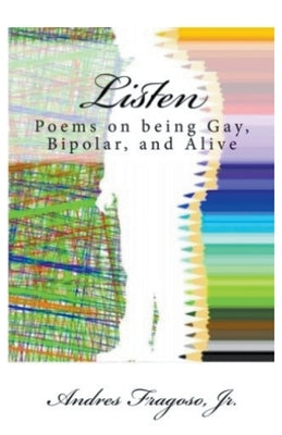 Listen, Poems on being Gay, Bipolar, and Alive by Fragoso, Andres, Jr.