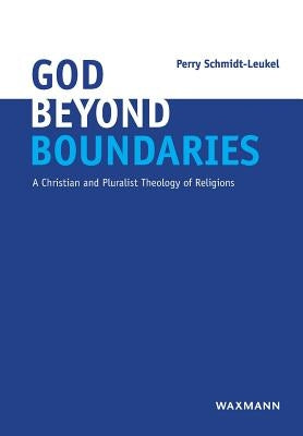 God Beyond Boundaries: A Christian and Pluralist Theology of Religions by Schmidt-Leukel, Perry