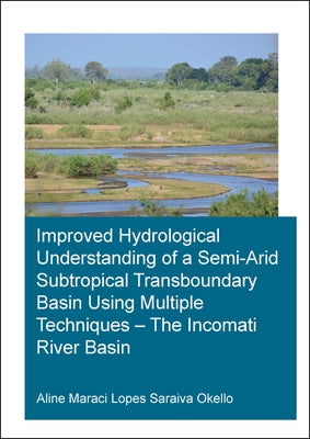 Improved Hydrological Understanding of a Semi-Arid Subtropical Transboundary Basin Using Multiple Techniques - The Incomati River Basin by Okello, Saraiva