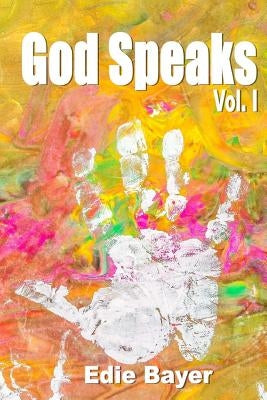 God Speaks Vol. I: Prophetic Words and Visions from Abba's Heart by Bayer, Edie