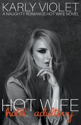 Hotwife Hotel Adultery - A Naughty Romance Hot Wife Novel by Violet, Karly
