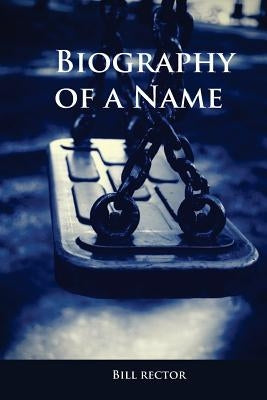 Biography of a Name by Rector, Bill