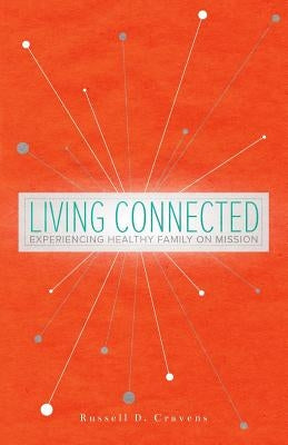 Living Connected: Experiencing Healthy Family on Mission by Cravens, Russell D.