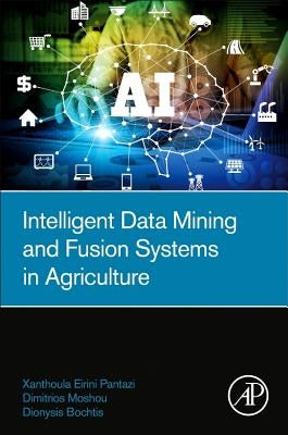 Intelligent Data Mining and Fusion Systems in Agriculture by Pantazi, Xanthoula-Eirini