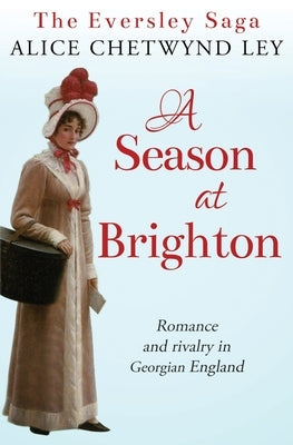 A Season at Brighton: Romance and rivalry in Georgian England by Chetwynd Ley, Alice