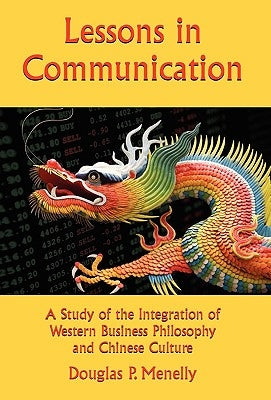 Lessons in Communication: A Study of the Integration of Western Business Philosophy and Chinese Culture by Menelly, Douglas P.