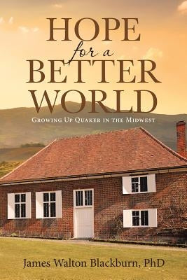 Hope for a Better World: Growing Up Quaker in the Midwest by Blackburn Phd, James Walton