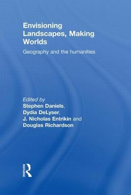 Envisioning Landscapes, Making Worlds: Geography and the Humanities by Daniels, Stephen
