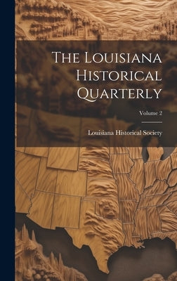 The Louisiana Historical Quarterly; Volume 2 by Society, Louisiana Historical