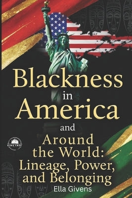 Blackness in America and Around the World: Lineage, Power, and Belonging by Givens, Ella