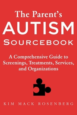 The Parent's Autism Sourcebook: A Comprehensive Guide to Screenings, Treatments, Services, and Organizations by Rosenberg, Kim Mack