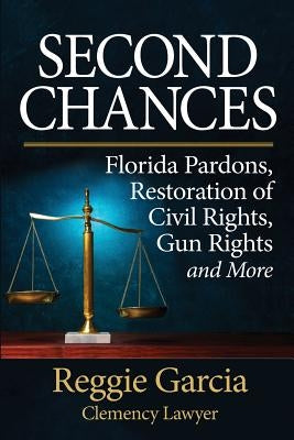 Second Chances: Florida Pardons, Restoration of Civil Rights, Gun Rights and More by McPherson, Joni