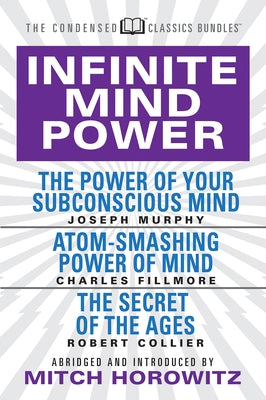 Infinite Mind Power (Condensed Classics): The Power of Your Subconscious Mind; Atom-Smashing Power of the Mind; The Secret of the Ages by Murphy, Joseph