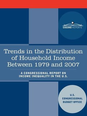 Trends in the Distribution of Household Income Between 1979 and 2007 - A Congressional Report on Income Inequality in the U.S. by U. S. Congressional Budget Office