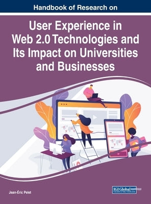 Handbook of Research on User Experience in Web 2.0 Technologies and Its Impact on Universities and Businesses by Pelet, Jean-Éric