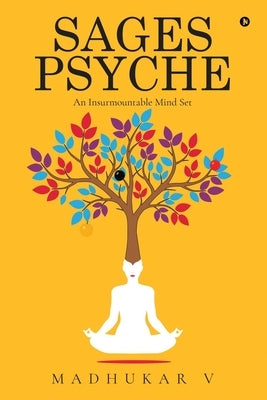 Sages Psyche: An Insurmountable Mind Set by Madhukar V