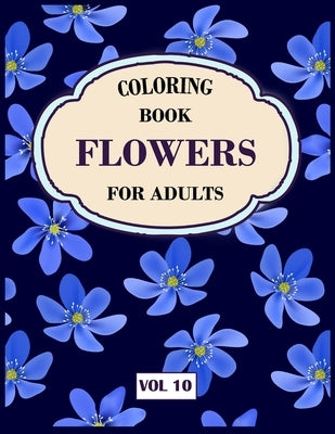 Flower Coloring Book For Adults Vol 10: An Adult Coloring Book with Flower Collection, Stress Relieving Flower Designs for Relaxation by Books, My Sweet