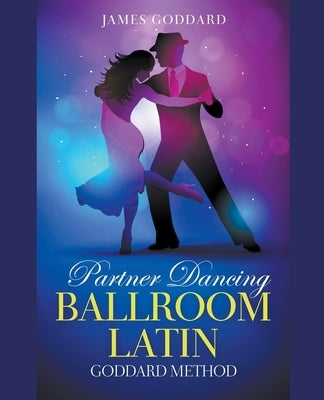 Partner Dancing: Ballroom and Latin by Goddard, James