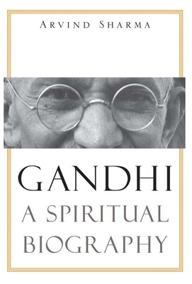 Gandhi: A Spiritual Biography by Sharma, Arvind