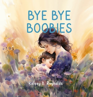 Bye Bye Boobies by Reynolds, Kelsey B.