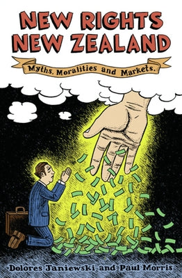 New Rights New Zealand: Myths, Moralities and Markets by Morris, Paul