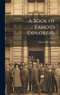 A Book of Famous Explorers; by Sparks, Edwin Erle