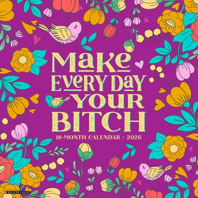 Make Every Day Your Bitch 2026 12 X 12 Wall Calendar by Willow Creek Press
