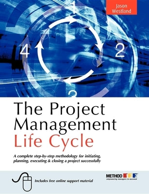 The Project Management Life Cycle: A Complete Step-By-Step Methodology for Initiating Planning Executing and Closing the Project by Westland, Jason