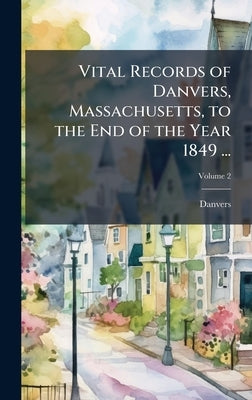 Vital Records of Danvers, Massachusetts, to the End of the Year 1849 ... by Danvers