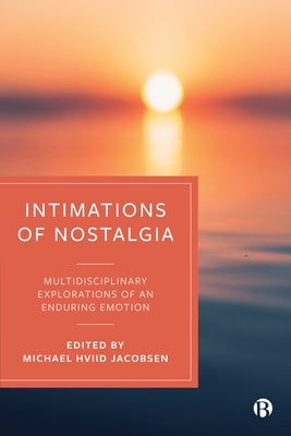 Intimations of Nostalgia: Multidisciplinary Explorations of an Enduring Emotion by Hviid Jacobsen, Michael