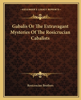 Gabalis Or The Extravagant Mysteries Of The Rosicrucian Cabalists by Rosicrucian Brothers