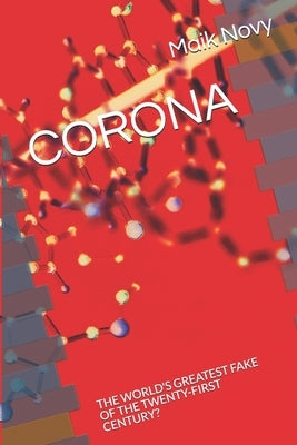 Corona: The World's Greatest Fake of the Twenty-First Century? by Novy, Maik