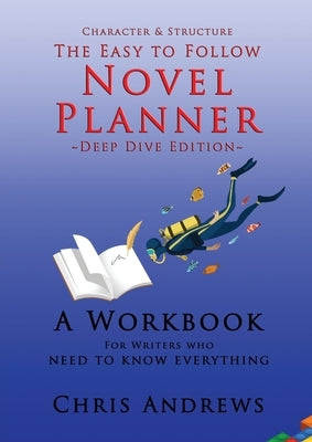Deep Dive Novel Planner: For Writers Who Need To Know Everything by Andrews, Chris