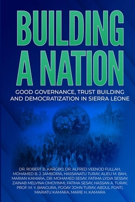 Building a Nation: Good Governance, Trust Building And Democratization In Sierra Leone by Fullah, Alfred Veenod Fullah