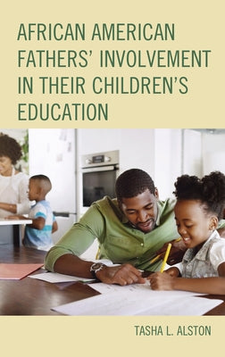 African American Fathers' Involvement in their Children's Education by Alston, Tasha L.
