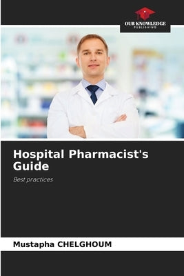 Hospital Pharmacist's Guide by Chelghoum, Mustapha