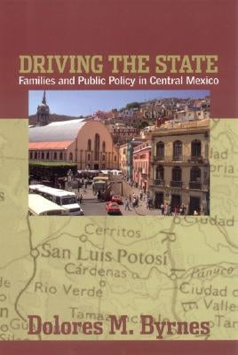 Driving the State: Families and Public Policy in Central Mexico by Byrnes, Dolores M.