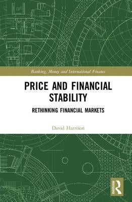 Price and Financial Stability: Rethinking Financial Markets by Harrison, David