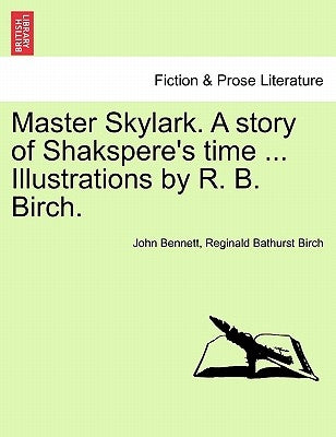 Master Skylark. a Story of Shakspere's Time ... Illustrations by R. B. Birch. by Bennett, John